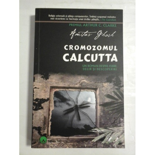 CROMOZOMUL CALCUTTA Un roman despre febre, delir si descoperiri - AMITAV GHOSH CROMOZOMUL CALCUTTA Un roman despre febre, delir si descoperiri - AMITAV GHOSH